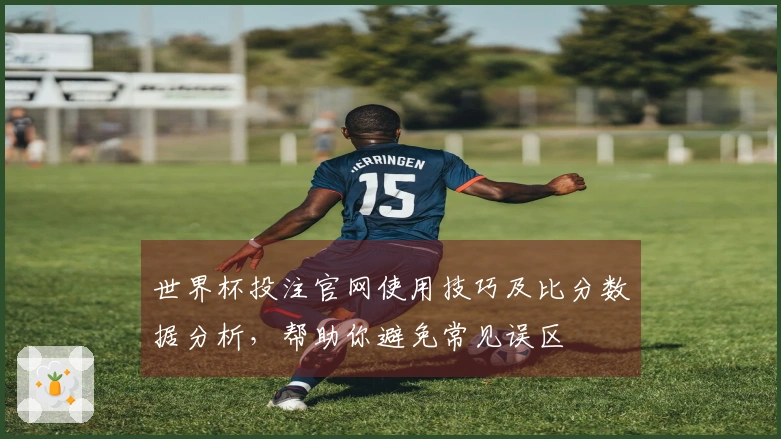 世界杯投注官网使用技巧及比分数据分析，帮助你避免常见误区