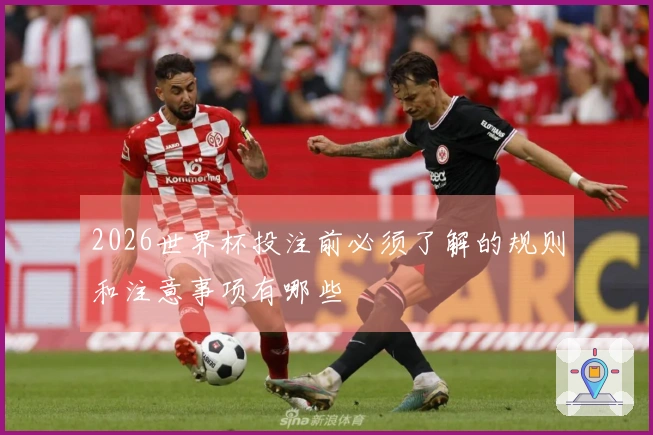 2026世界杯投注前必须了解的规则和注意事项有哪些